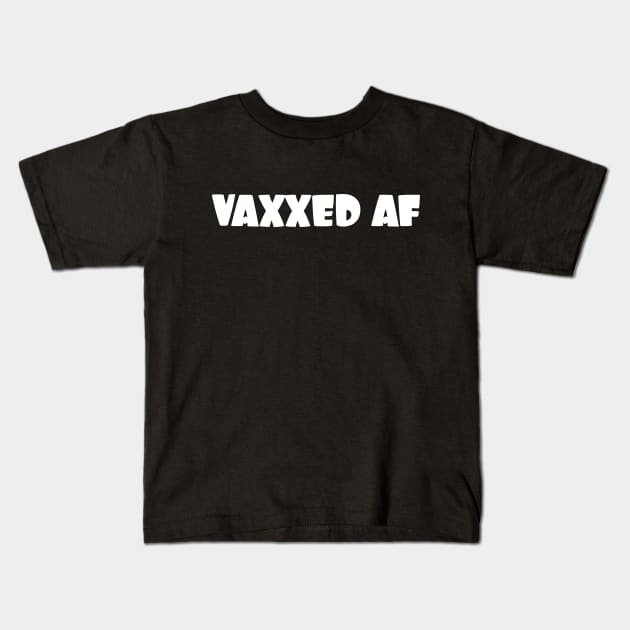 Vaxxed AF - white letters Kids T-Shirt by PlanetSnark